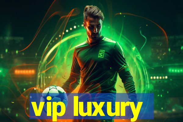 vip luxury